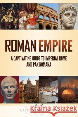 Roman Empire: A Captivating Guide to Imperial Rome and Pax Romana Captivating History   9781637167892 Captivating History - książka