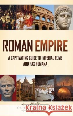 Roman Empire: A Captivating Guide to Imperial Rome and Pax Romana Captivating History 9781637167939 Ch Publications - książka