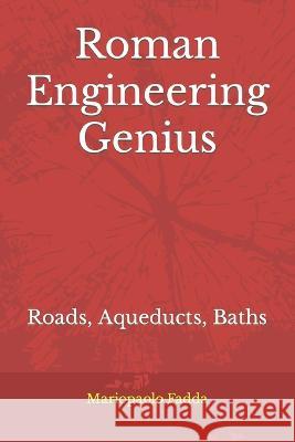 Roman Engineering Genius: Roads, Aqueducts, Baths Mariopaolo Fadda   9798395537133 Independently Published - książka