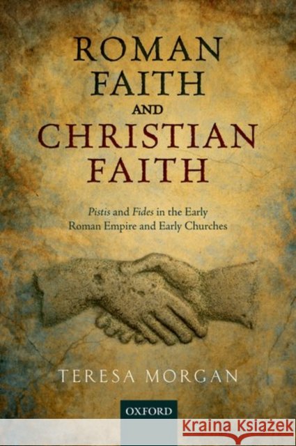 Roman Faith and Christian Faith: Pistis and Fides in the Early Roman Empire and Early Churches Teresa Morgan 9780198801054 Oxford University Press, USA - książka