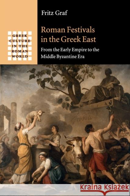 Roman Festivals in the Greek East: From the Early Empire to the Middle Byzantine Era Graf, Fritz 9781107465053 Cambridge University Press - książka