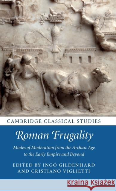 Roman Frugality: Modes of Moderation from the Archaic Age to the Early Empire and Beyond Ingo Gildenhard (University of Cambridge), Cristiano Viglietti (Università degli Studi, Siena) 9781108840163 Cambridge University Press - książka