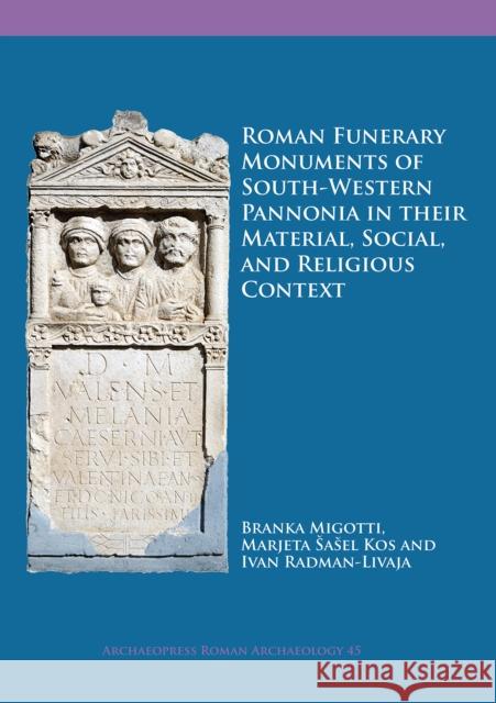 Roman Funerary Monuments of South-Western Pannonia in Their Material, Social, and Religious Context Branka Migotti Marjeta Sasel Kos Jamison Iva Radman-Livaja 9781789690217 Archaeopress - książka