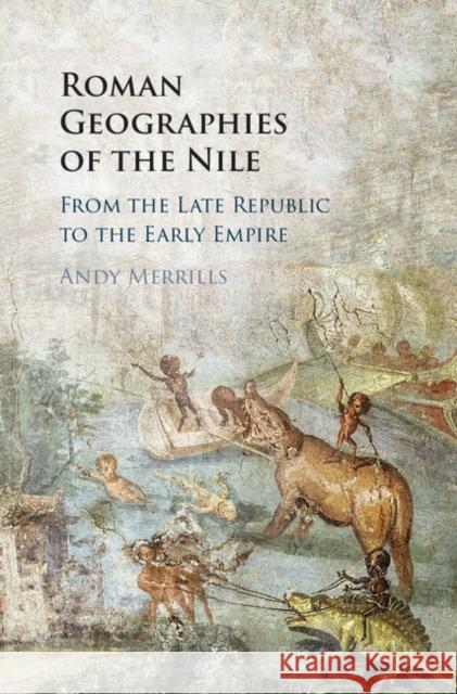 Roman Geographies of the Nile: From the Late Republic to the Early Empire Andrew Merrills   9781107177284 Cambridge University Press - książka