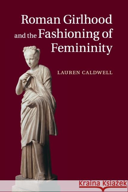 Roman Girlhood and the Fashioning of Femininity Lauren Caldwell 9781108730259 Cambridge University Press - książka