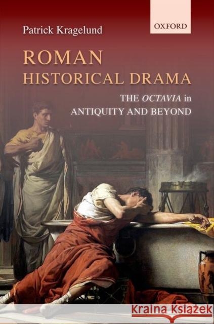 Roman Historical Drama: The Octavia in Antiquity and Beyond Patrick Kragelund 9780198718291 Oxford University Press, USA - książka