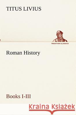 Roman History, Books I-III Titus Livius 9783849173203 Tredition Gmbh - książka
