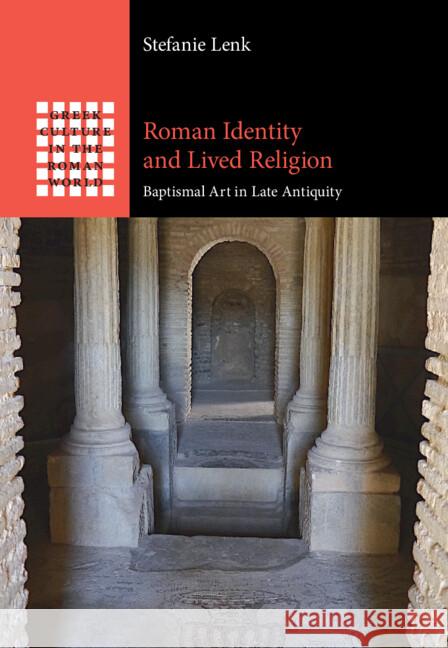 Roman Identity and Lived Religion: Baptismal Art in Late Antiquity Stefanie (Georg-August-Universitat, Gottingen, Germany) Lenk 9781009408653 Cambridge University Press - książka