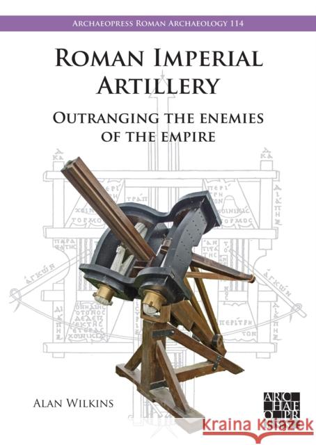 Roman Imperial Artillery: Outranging the Enemies of the Empire Alan Wilkins 9781803277837 Archaeopress - książka