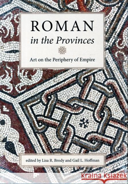 Roman in the Provinces: Art on the Periphery of Empire Gail L. Hoffman Lisa R. Brody 9781892850225 McMullen Museum of Art, Boston College - książka