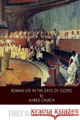 Roman Life in the Days of Cicero Alfred Church 9781500103446 Createspace - książka