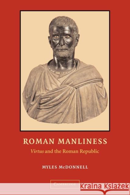 Roman Manliness: Virtus and the Roman Republic McDonnell, Myles 9780521118934 Cambridge University Press - książka
