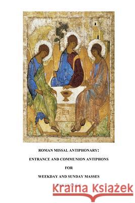 Roman Missal Antiphonary: Entrance and Communion Antiphons for Weekdays and Sundays 2015 B A. Raphael Lombard M. Jane Fierstei 9781499366372 Createspace - książka