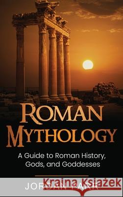 Roman Mythology: A Guide to Roman History, Gods, and Goddesses Jordan Parr   9781761038310 Ingram Publishing - książka