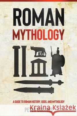 Roman Mythology: A Guide to Roman History, Gods, and Mythology Peter Collins 9781761037108 Ingram Publishing - książka