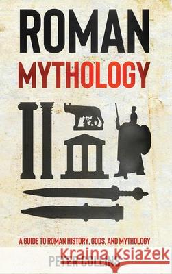 Roman Mythology: A Guide to Roman History, Gods, and Mythology Peter Collins 9781761037115 Ingram Publishing - książka