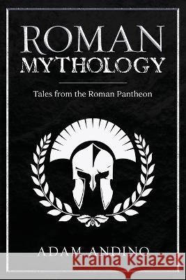 Roman Mythology: Tales From the Roman Pantheon Adam Andino 9781959018483 Rivercat Books LLC - książka
