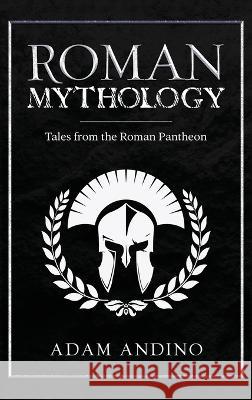 Roman Mythology: Tales From the Roman Pantheon Adam Andino 9781959018490 Rivercat Books LLC - książka