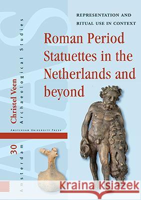 Roman Period Statuettes in the Netherlands and Beyond: Representation and Ritual Use in Context Christel Veen 9789463729383 Amsterdam University Press - książka