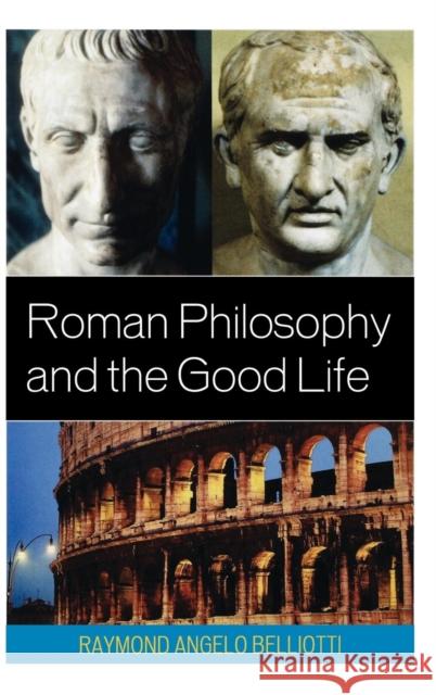 Roman Philosophy and the Good Life Raymond A. Belliotti 9780739139691 Lexington Books - książka