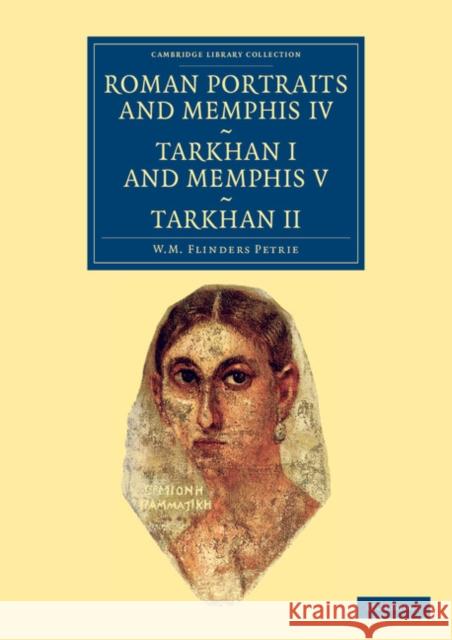 Roman Portraits and Memphis IV, Tarkhan I and Memphis V, Tarkhan II William Matthew Flinders Petrie 9781108066167 Cambridge University Press - książka