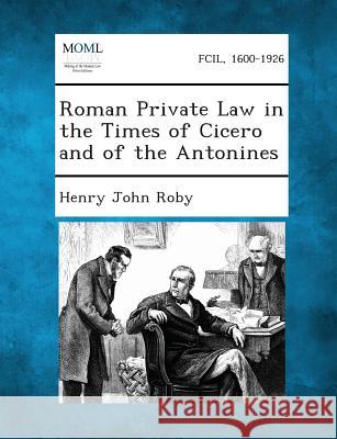 Roman Private Law in the Times of Cicero and of the Antonines Henry John Roby 9781287352174 Gale, Making of Modern Law - książka