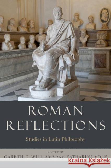 Roman Reflections: Studies in Latin Philosophy Gareth D. Williams Katharina Volk 9780199999767 Oxford University Press, USA - książka