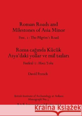 Roman Roads and Milestones of Asia Minor: Fasc. 1-The Pilgrim\'s Road David French 9780860541233 British Archaeological Reports Oxford Ltd - książka