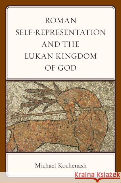 Roman Self-Representation and the Lukan Kingdom of God Michael Kochenash 9781978707351 Fortress Academic - książka