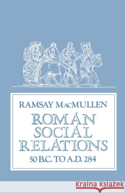 Roman Social Relations, 50 B.C. to A.D. 284 Ramsay MacMullen 9780300027020 Yale University Press - książka