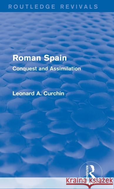 Roman Spain (Routledge Revivals): Conquest and Assimilation Curchin, Leonard 9780415740319 Routledge - książka