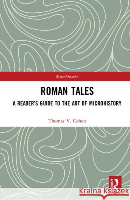 Roman Tales: A Reader's Guide to the Art of Microhistory Thomas V. Cohen 9781138636934 Routledge - książka