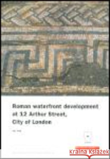 Roman Waterfront Development at 12 Arthur Street, City of London Dan Swift 9781901992625 Museum of London Archaeological Service - książka