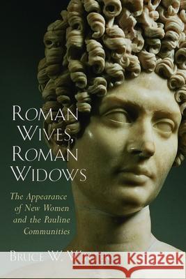 Roman Wives, Roman Widows: The Appearance of New Women and the Pauline Communities Winter, Bruce W. 9780802849717 Wm. B. Eerdmans Publishing Company - książka