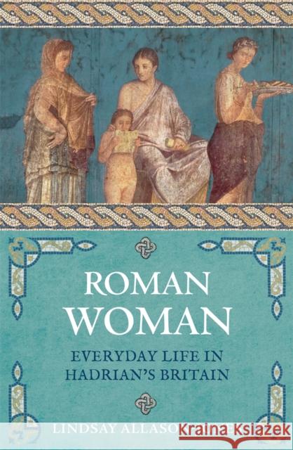 Roman Woman: Everyday Life in Hadrian's Britain Lindsay Allason-Jones 9781789290745 Michael O'Mara Books Ltd - książka