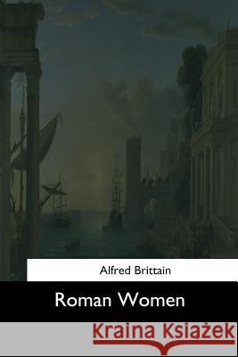 Roman Women Alfred Brittain 9781544665023 Createspace Independent Publishing Platform - książka