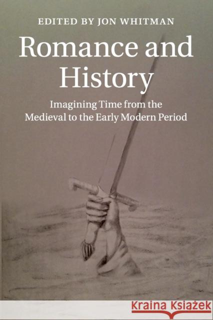 Romance and History: Imagining Time from the Medieval to the Early Modern Period Whitman, Jon 9781107665255 Cambridge University Press - książka