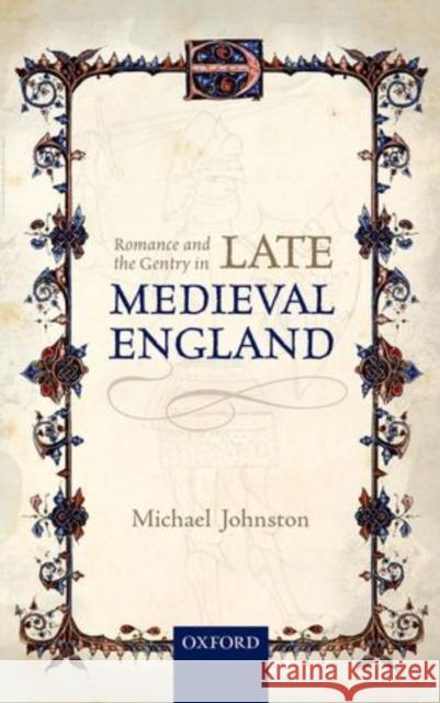 Romance and the Gentry in Late Medieval England Michael Johnston   9780199679782 Oxford University Press - książka