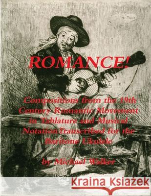 Romance! Compositions from the 19th Century Romantic Movement in Tablature and Musical Notationtranscribed for the Baritone Ukulele Michael Walker 9781365307140 Lulu.com - książka