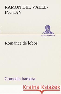 Romance de lobos, comedia barbara Ramon del Valle-Inclan 9783849526504 Tredition Classics - książka