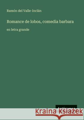 Romance de lobos, comedia barbara: en letra grande Ram?n del Valle-Incl?n 9783388067063 Antigonos Verlag - książka