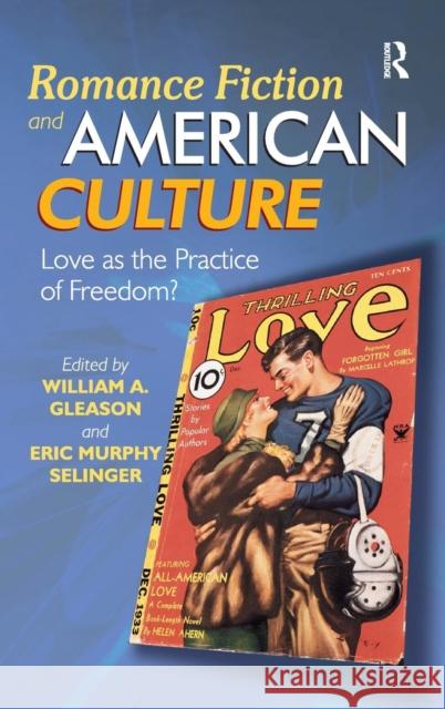 Romance Fiction and American Culture: Love as the Practice of Freedom? Eric Murphy Selinger William A. Gleason  9781472431523 Ashgate Publishing Limited - książka