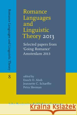 Romance Languages and Linguistic Theory 2013: Selected Papers from 'Going Romance' Amsterdam 2013 Enoch O. Aboh Jeannette C. Schaeffer Petra Sleeman 9789027203885 John Benjamins Publishing Co - książka