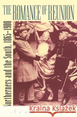 Romance of Reunion: Northerners and the South, 1865-1901 Nina Silber 9780807846858 University of North Carolina Press - książka