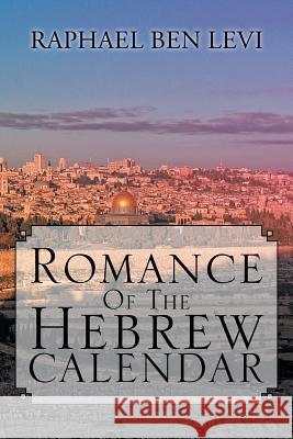 Romance of the Hebrew Calendar Raphael Ben Levi 9781469127750 Xlibris Corporation - książka