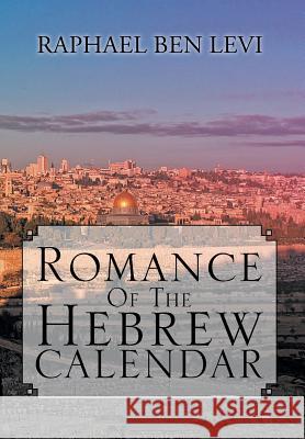 Romance of the Hebrew Calendar Raphael Ben Levi 9781469127767 Xlibris Corporation - książka