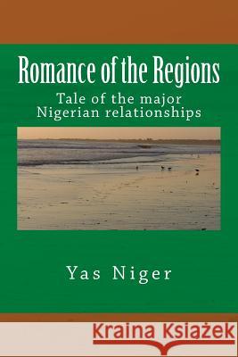 Romance of the Regions: Tale of the major Nigerian relationships Niger, Yas 9781506144818 Createspace - książka