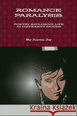 Romance Paralysis: Poetry Exploring Life in Different Modes Aaron Joy 9780359172429 Lulu.com - książka