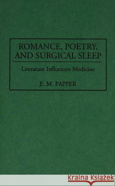 Romance, Poetry, and Surgical Sleep: Literature Influences Medicine Papper, E. M. 9780313294051 Greenwood Press - książka