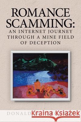 Romance Scamming: an Internet Journey Through a Mine Field of Deception Donald M Ferguson 9781728349046 Authorhouse - książka